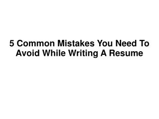 5 Common Mistakes You Need To Avoid While Writing A Resume