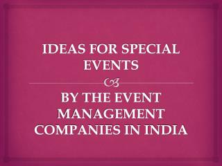 IDEAS FOR SPECIAL EVENTS BY THE EVENT MANAGEMENT COMPANIES IN INDIA