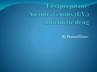 Fosaprepitant-An intravenous (I.V.) antiemetic drug