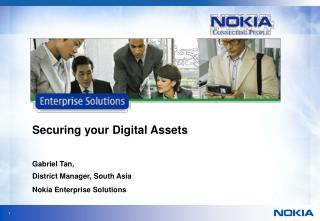Securing your Digital Assets Gabriel Tan, District Manager, South Asia Nokia Enterprise Solutions