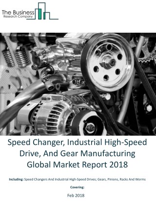 Speed Changer, Industrial High-Speed Drive And Gear Manufacturing Global Market Report 2018