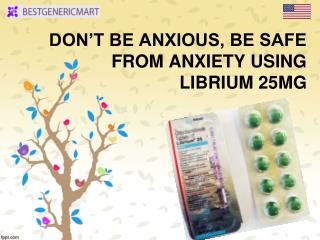 DONâ€™T BE ANXIOUS, BE SAFE FROM ANXIETY USING LIBRIUM 25MG