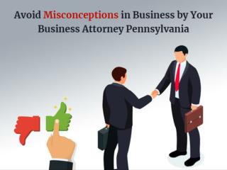 Avoid Misconceptions in Business by Your Business Attorney Pennsylvania