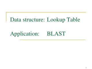 Data structure:	Lookup Table Application:	BLAST