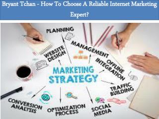 Bryant Tchan - How To Choose A Reliable Internet Marketing Expert?