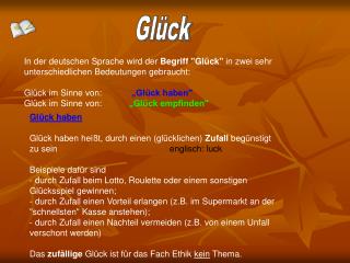 In der deutschen Sprache wird der Begriff &quot;Glück&quot; in zwei sehr unterschiedlichen Bedeutungen gebraucht: Glü