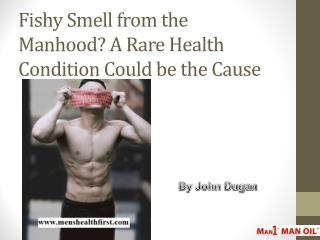 Fishy Smell from the Manhood? A Rare Health Condition Could be the Cause