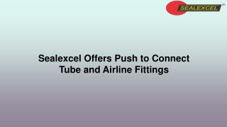 Sealexcel Offers Push to Connect Tube and Airline Fittings