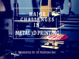 Major Challenges in Metal 3D Printing