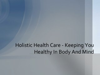 Holistic Health Care - Keeping You Healthy In Body And Mind