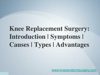 Knee Replacement Surgery-Introduction,Symptoms,Causes,Types,Advantages