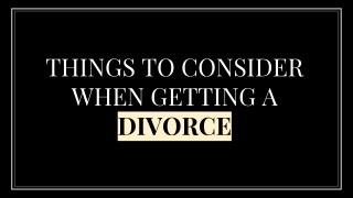 Things to Consider When Getting a Divorce