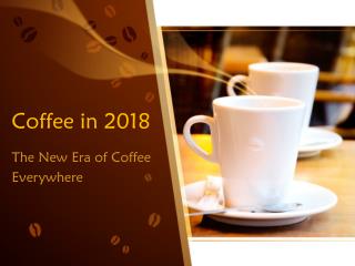 Coffee in 2018: The New Era of Coffee Everywhere