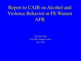 Report to CAIB on Alcohol and Violence Behavior at FE Warren AFB