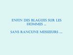 Enfin des blagues sur les hommes ... Sans rancune Messieurs ....