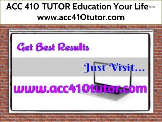 ACC 410 TUTOR Education Your Life--www.acc410tutor.com