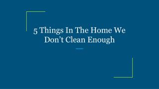 5 Things In The Home We Donâ€™t Clean Enough