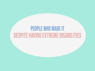 People Who Made It Despite Having Extreme Disabilities
