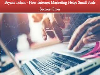 Bryant Tchan - How Internet Marketing Helps Small Scale Sectors Grow