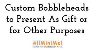 Custom Bobbleheads to Present As Gift or for Other Purposes