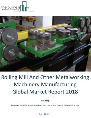 Rolling Mill And Other Metalworking Machinery Manufacturing Global Market Report 2018