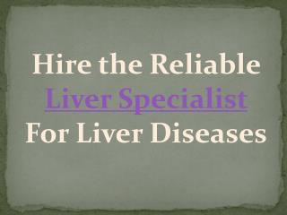 Hire the reliable liver specialist for liver diseases