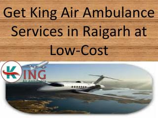 Get King Air Ambulance Services in Raigarh at Low-Cost