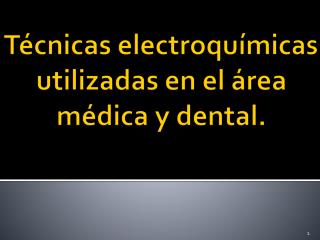 Técnicas electroquímicas utilizadas en el área médica y dental.