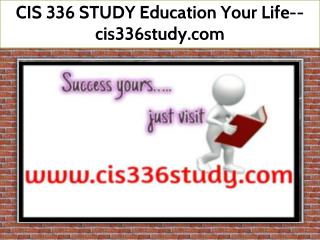 CIS 336 STUDY Education Your Life--cis336study.com