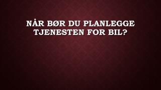 NÃ¥r BÃ¸r Du Planlegge Tjenesten For Bil?