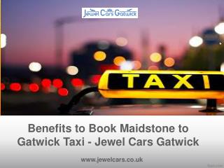 Benefits to Book Maidstone to Gatwick Taxi - Jewel Cars Gatwick