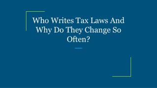 Who Writes Tax Laws And Why Do They Change So Often?