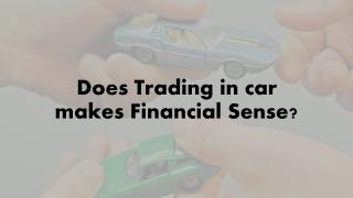 Does Trading in car makes Financial Sense?