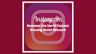 Instagram Becomes the World Fastest Growing Social Network