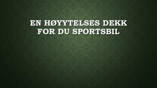 En HÃ¸yytelses Dekk For Du Sportsbil