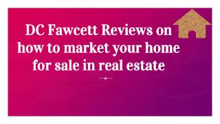 DC Fawcett Reviews on how to market your home for sale in real estate