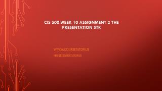 CIS 500 Week 10 Assignment 2 The Presentation STR