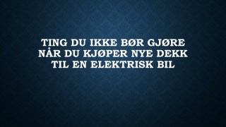 Ting Du Ikke BÃ¸r GjÃ¸re NÃ¥r Du KjÃ¸per Nye Dekk Til En Elektrisk Bil