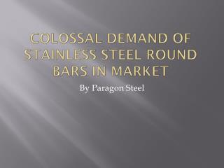 Colossal Demand of Stainless Steel Round Bars in Market