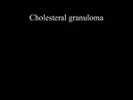 Cholesteral granuloma