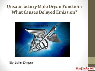 Unsatisfactory Male Organ Function: What Causes Delayed Emission?