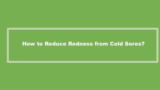 How to Reduce Redness from Cold Sores?