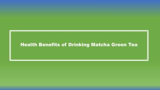 Health Benefits of Drinking Matcha Green Tea?