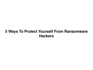 5 Ways To Protect Yourself From Ransomware Hackers