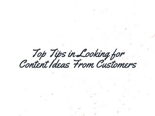 Top Tips in Looking for Content Ideas From Customers