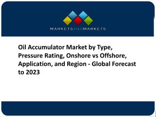 Oil Accumulator Market by Type, Pressure Rating, Onshore vs Offshore, Application, and Region - Global Forecast to 2023