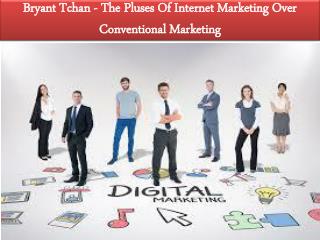 Bryant Tchan - The Pluses Of Internet Marketing Over Conventional Marketing