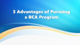 3 Advantages of Pursuing a BCA Program