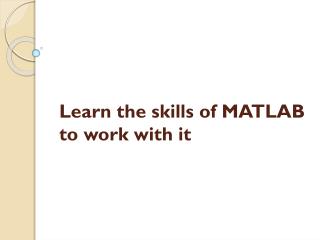 Learn the skills of MATLAB to work with it