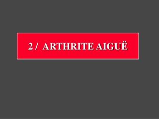 2 / ARTHRITE AIGUË